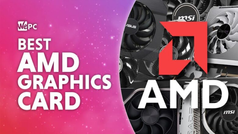 بهترین کارت گرافیک های AMD | بررسی 9 پردازنده برتر AMD در سال 2022
