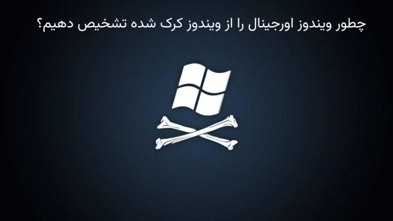 چطور ویندوز اورجینال را از ویندوز کرک شده تشخیص دهیم